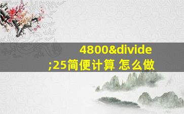 4800÷25简便计算 怎么做